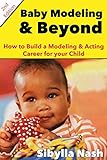 Baby Modeling & Beyond: How to Build a Modeling & Acting Career for your Child by Sibylla Nash
