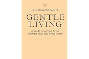 The Monocle Book of Gentle Living: A guide to slowing down, enjoying more and being happy (The Monocle Series, 2)