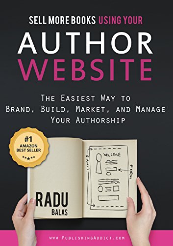 Sell More Books Using Your Author Website: The Easiest Way to Brand, Build, Market, and Manage Your Authorship by [Balas, Radu]