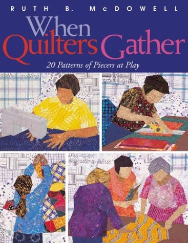When Quilters Gather: 20 Patterns of Piecers at Play by Ruth McDowell