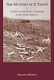 The Mystery of E Troop: Custer's Gray Horse Company at the Little Bighorn by