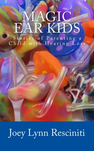 Magic Ear Kids: Stories of Parenting a Child with Hearing Loss by Joey Lynn Resciniti