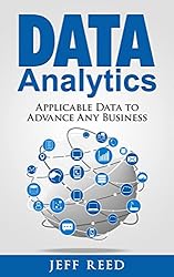 Data Analytics: Applicable Data Analysis to Advance Any Business Using the Power of Data Driven Analytics (Big Data Analytics, Data Science, Business Intelligence Book 6)