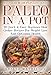 PALEO IN A POT:: 20 Quick & Easy Beginner Slow Cooker Recipes For Weight Loss And Optimum Health. (Paleo Made Painless Book 7)