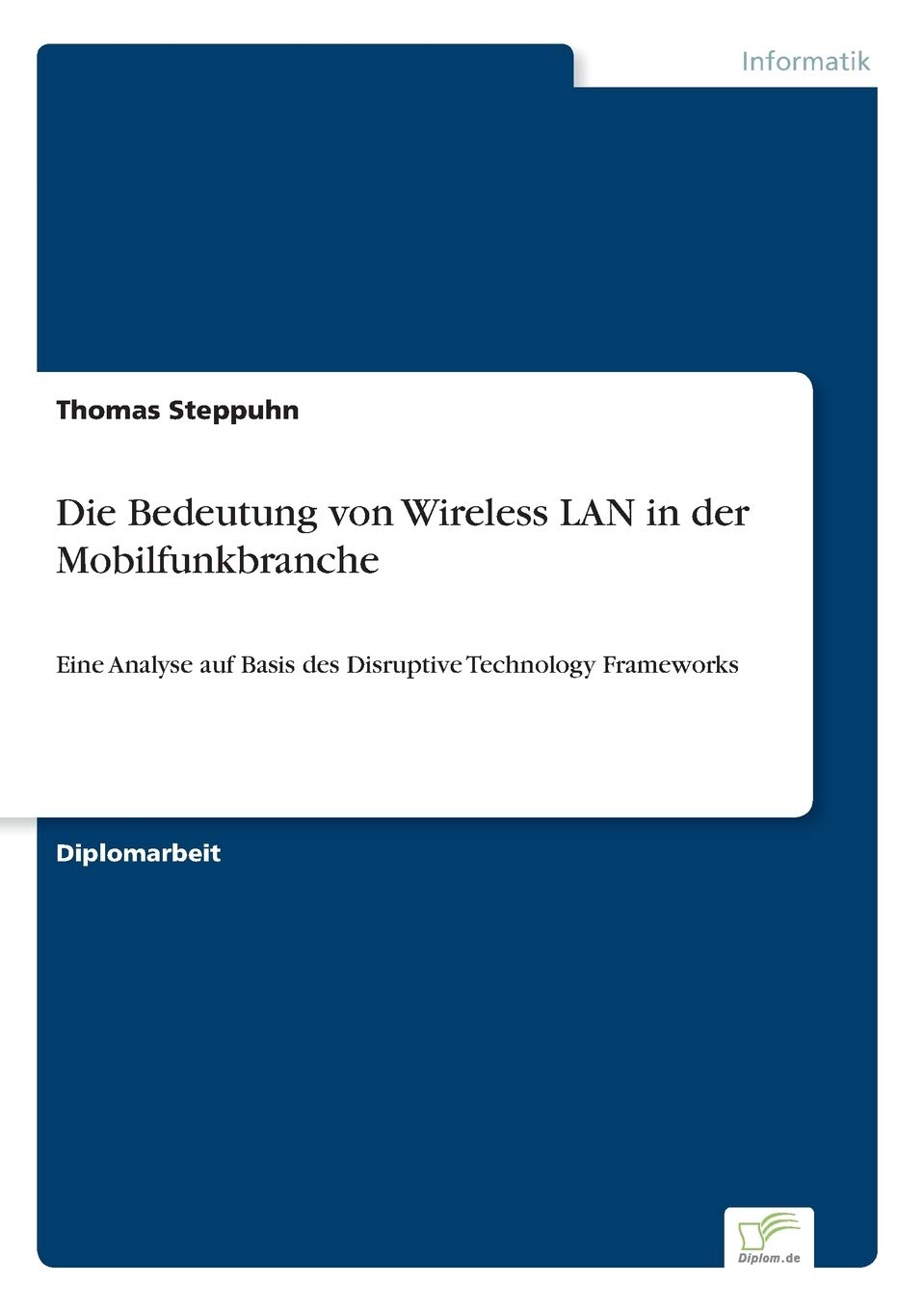 Die Bedeutung Von Wireless Lan In Der Mobilfunkbranche Eine Analyse Auf Basis Des Disruptive Technology Frameworks German Edition Steppuhn Thomas 9783838677040 Amazon Com Books