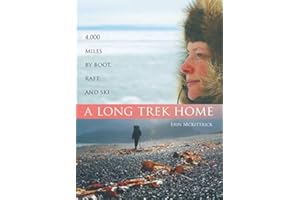 A Long Trek Home: 4,000 Miles by Boot, Raft, and Ski