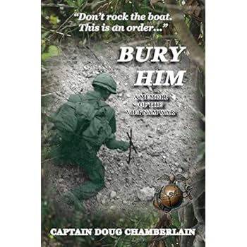 Bury Him: A Memoir of the Viet Nam War Bury Him: A Memoir of the Viet Nam War