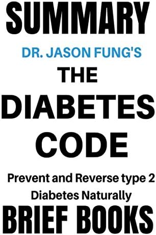 Summary: Dr. Jason Fung's The Diabetes Code: Prevent and Reverse Type 2 Diabetes Naturally Paperback – 15 Apr 2018