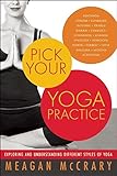 Pick Your Yoga Practice: Exploring and Understanding Different Styles of Yoga by Meagan McCrary