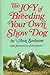 The Joy of Breeding Your Own Show Dog by 