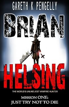 Brian Helsing: The World's Unlikeliest Vampire Hunter: Mission #1: Just Try Not To Die by [Pengelly, Gareth K]