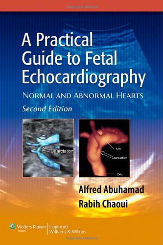 A Practical Guide to Fetal Echocardiography: Normal and Abnormal Hearts (Abuhamad, A Practical Guide to Fetal Echocardiography), by Alfred A Practical Guide to Fetal Echocardiography: Normal and Abnormal Hearts (Abuhamad, A Practical Guide to Fetal Echocardiography), by Alfred