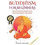 BUDDHISM: Buddhism For Beginners: How To Go From Beginner To Monk And Master Your Mind (Buddhism For Beginners, Zen Meditation, Mindfulness, Chakras)