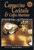 Cappuccino Cocktails & Coffee Martinis - Specialty Coffee Recipes & A-Whole-Latte-More! by Susan  Zimmer