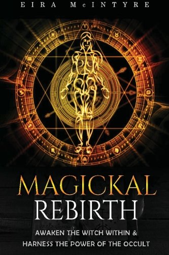 Magickal Rebirth: Awaken the Witch Within & Harness the Power of the Occult