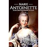 Marie Antoinette: A Life From Beginning to End