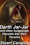 Darth Jar Jar (And Other Surprisingly Plausible Star Wars Theories) (StarWarsWavelength.com Book 3)