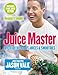 Juice Master Keeping It Simple: Over 100 Delicious Juices and Smoothies by
