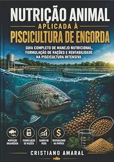 Livro Nutrição Animal Aplicada à Piscicultura de Engorda: Guia Completo de Manejo Nutricional, Formulação de Rações e Rentabilidade na Piscicultura Intensiva