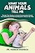 What Your Animals Tell Me: Through True Stories, an Animal Communicator reveals the Fascinating and by 