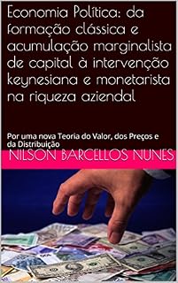 Livro Economia Política: da formação clássica e acumulação marginalista de capital à intervenção keynesiana e monetarista na riqueza aziendal: Por uma nova Teoria do Valor, dos Preços e da Distribuição