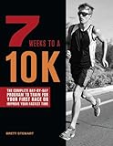7 Weeks to a 10K: The Complete Day-by-Day Program to Train for Your First Race or Improve Your Fastest Time