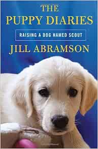 The Puppy Diaries: Raising a Dog Named Scout: Abramson, Jill ...
