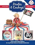 Pirates & Cowboys: Cute & Easy Cake Toppers for any Pirate Party or Cowboy Celebration! (Cute & Easy by The Cake & Bake Academy