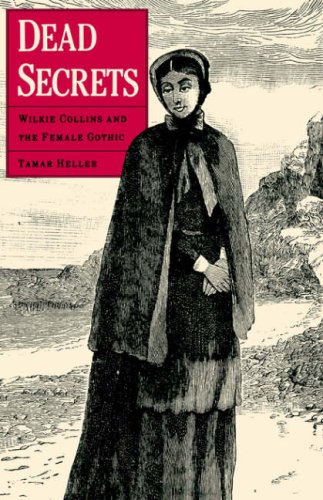 Dead Secrets: Wilkie Collins and the Female Gothic by Tamar Heller