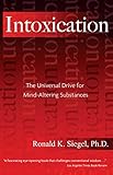 Intoxication: The Universal Drive for Mind-Altering Substances cover