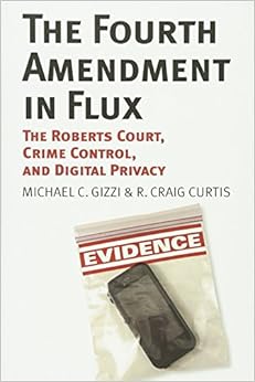 The Fourth Amendment in Flux: The Roberts Court, Crime Control, and Digital Privacy The Fourth Amendment in Flux: The Roberts Court, Crime Control, and Digital Privacy