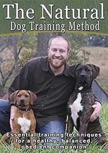 The Natural Dog Training Method: Essential training techniques for a healthy, balanced, obedient companion