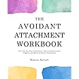 The Avoidant Attachment Workbook: Get Over the Fear of Intimacy, Uncover Deactivation Triggers, and Move to Secure Attachment