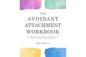 The Avoidant Attachment Workbook: Get Over the Fear of Intimacy, Uncover Deactivation Triggers, and Move to Secure Attachment