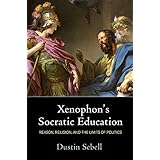 Xenophon's Socratic Education: Reason, Religion, and the Limits of Politics