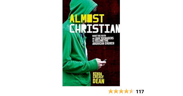 Almost Christian What The Faith Of Our Teenagers Is Telling The American Church Creasy Dean Kenda 9780195314847 Amazon Com Books