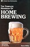 The Complete Handbook of Home Brewing: Equipment, Ingredients, Methods, 55 Recipes by