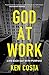 God at Work: Live Each Day with Purpose by Ken Costa