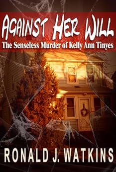 Against Her Will: The Senseless Murder of Kelly Ann Tinyes by [Watkins, Ronald]