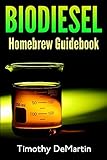Biodiesel: Homebrew Guidebook: Homebrew Guidebook