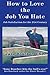 How to Love the Job You Hate: Job Satisfaction for the 21st Century - Book by Jane Boucher