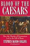 Blood of the Caesars: How the Murder of Germanicus Led to the Fall of Rome