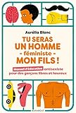 Tu seras un homme - féministe - mon fils ! : Manuel d'éducation antisexiste pour des garçons libr by