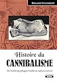 Histoire du cannibalisme De l'anthropophagie rituelle au sadisme sexuel (Camion Noir) (French Edition) by Roland Villeneuve