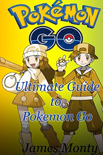Pokemon Go: Your Ultimate Guide to Pokemon Go by James Monty