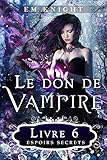 Le Don De Vampire 6: Espoirs Secrets (French Edition) by E.M. Knight, M.J. Yelle