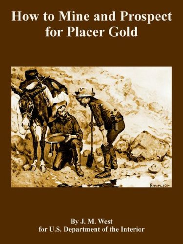 How to Mine and Prospect for Placer Gold by J. M. West, Depart U. S. Department of the Interior