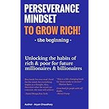 Perseverance Mindset to Grow Rich -The Beginning: Unlocking the habits of rich &amp; poor for future millionaires &amp; billionaires(growth mindset, money mindset, ... freedom, good habits, bad habits) (1)