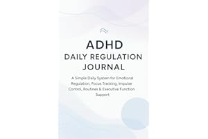 ADHD Daily Regulation Journal: A Simple Daily System for Emotional Regulation, Focus Tracking, Impulse Control, Routines & Ex