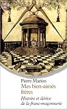 Mes bien-aimés frères : Histoire et Dérive de la franc-maçonnerie by